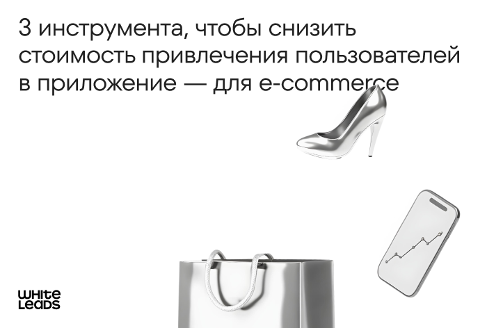 3 инструмента, которые снижают стоимость привлечения в e-com-приложение