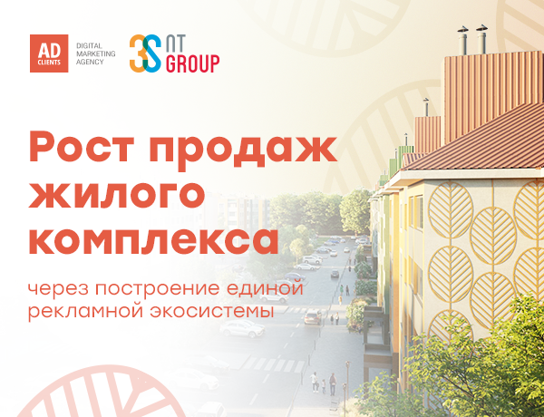 Кейс AdClients и 3S Group: как увеличить продажи ЖК «Новая Тула» через построение единой рекламной экосистемы